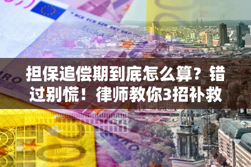 北京担保追偿期到底怎么算？错过别慌！律师教你3招补救