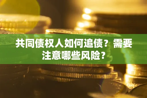 北京共同债权人如何追债？需要注意哪些风险？