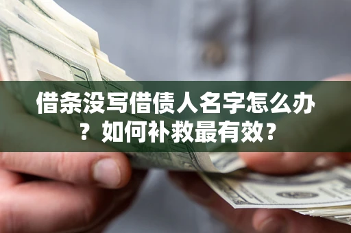 北京借条没写借债人名字怎么办？如何补救最有效？