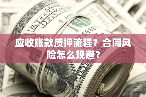 北京应收账款质押流程？合同风险怎么规避？