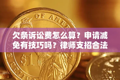 北京欠条诉讼费怎么算？申请减免有技巧吗？律师支招合法省钱