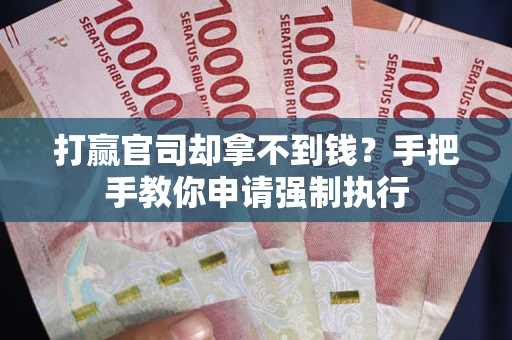 北京打赢官司却拿不到钱？手把手教你申请强制执行
