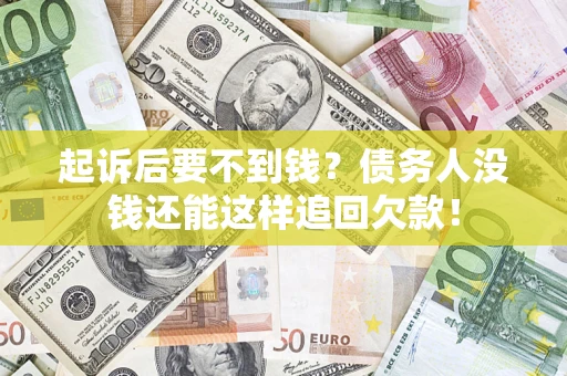 北京起诉后要不到钱？债务人没钱还能这样追回欠款！