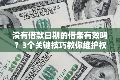 北京没有借款日期的借条有效吗？3个关键技巧教你维护权益