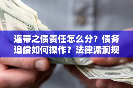 北京连带之债责任怎么分？债务追偿如何操作？法律漏洞规避指南