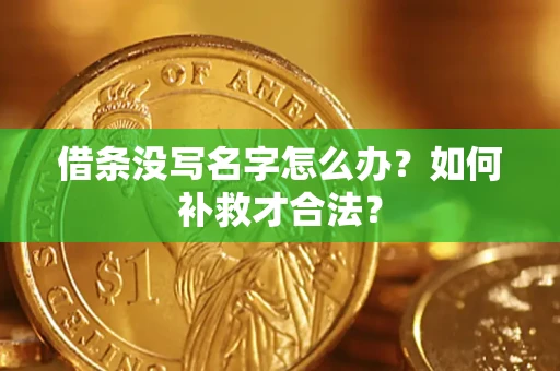 北京借条没写名字怎么办？如何补救才合法？