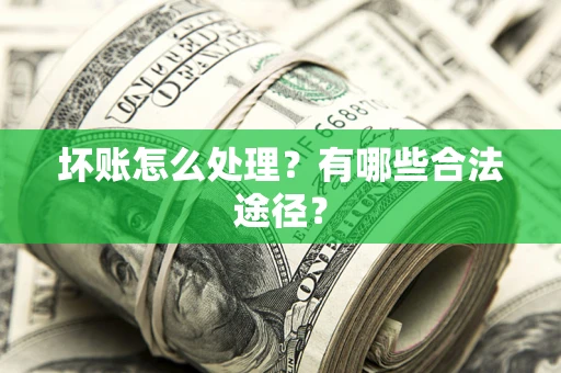 北京坏账怎么处理？有哪些合法途径？