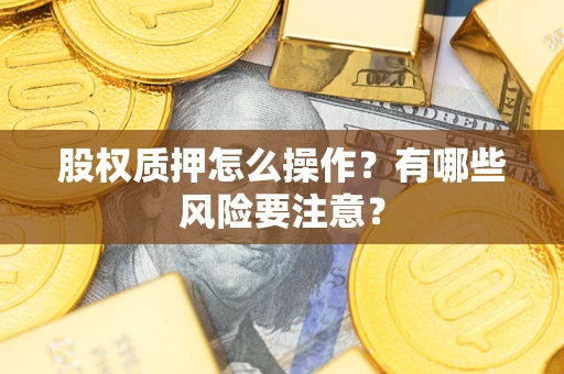 北京股权质押怎么操作？有哪些风险要注意？