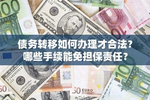 北京债务转移如何办理才合法？哪些手续能免担保责任？