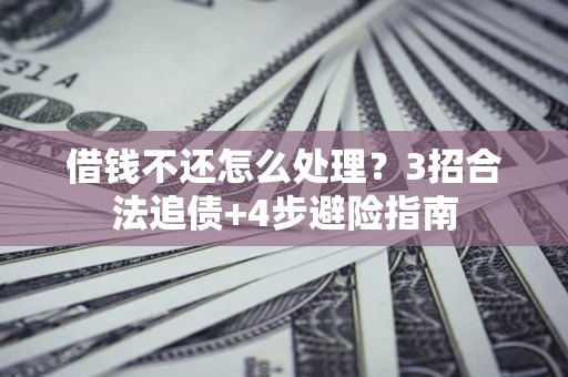 北京借钱不还怎么处理？3招合法追债+4步避险指南
