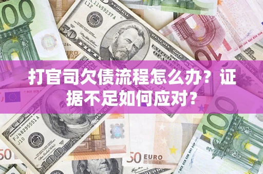 北京打官司欠债流程怎么办？证据不足如何应对？