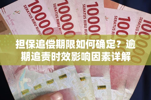 北京担保追偿期限如何确定？逾期追责时效影响因素详解