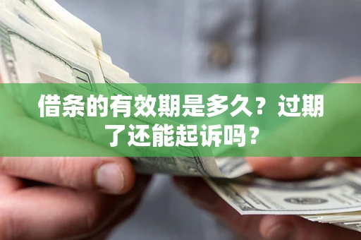 北京借条的有效期是多久？过期了还能起诉吗？