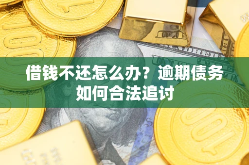 北京借钱不还怎么办？逾期债务如何合法追讨
