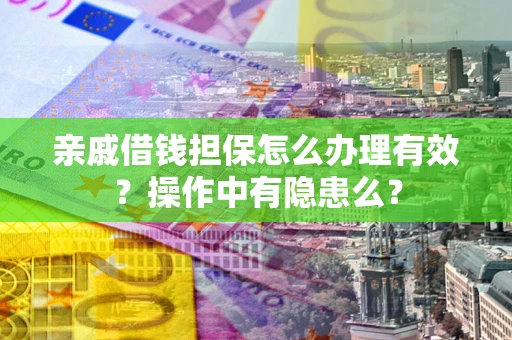 北京亲戚借钱担保怎么办理有效？操作中有隐患么？