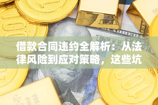 北京借款合同违约全解析：从法律风险到应对策略，这些坑别再踩！