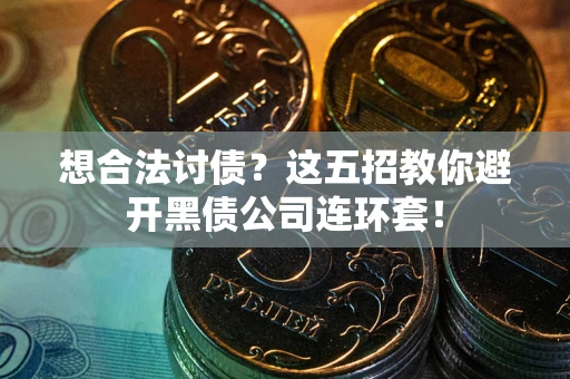 北京想合法讨债？这五招教你避开黑债公司连环套！