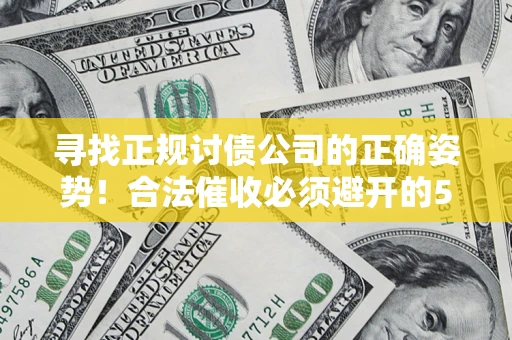 北京寻找正规讨债公司的正确姿势！合法催收必须避开的5大雷区