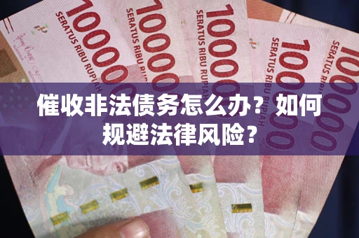 北京催收非法债务怎么办？如何规避法律风险？