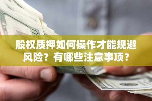 北京股权质押如何操作才能规避风险？有哪些注意事项？