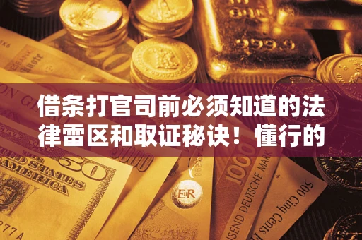北京借条打官司前必须知道的法律雷区和取证秘诀！懂行的人已经留好这些证据