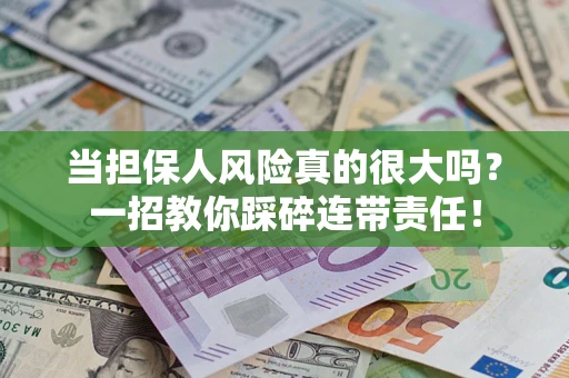 北京当担保人风险真的很大吗？一招教你踩碎连带责任！