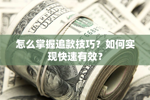 北京怎么掌握追款技巧？如何实现快速有效？
