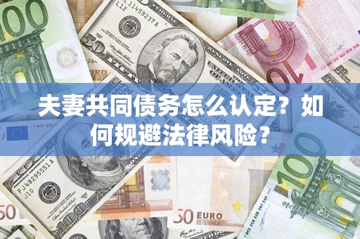 北京夫妻共同债务怎么认定？如何规避法律风险？