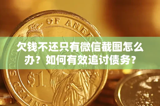 北京欠钱不还只有微信截图怎么办？如何有效追讨债务？