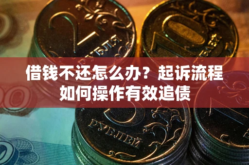 北京借钱不还怎么办？起诉流程如何操作有效追债
