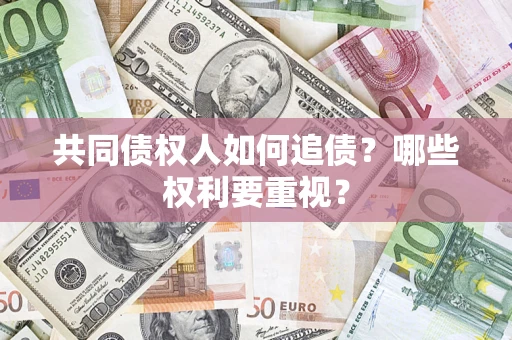 北京共同债权人如何追债？哪些权利要重视？