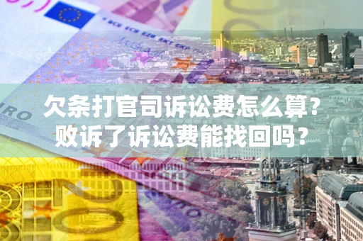 北京欠条打官司诉讼费怎么算？败诉了诉讼费能找回吗？