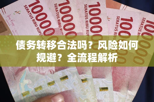 北京债务转移合法吗？风险如何规避？全流程解析