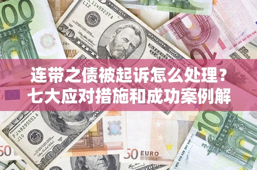 北京连带之债被起诉怎么处理？七大应对措施和成功案例解析
