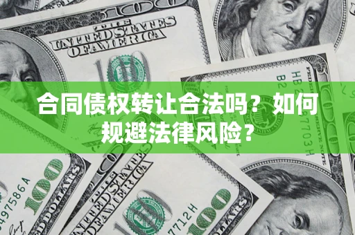 北京合同债权转让合法吗？如何规避法律风险？