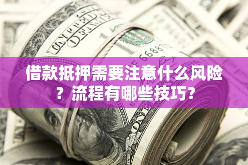 北京借款抵押需要注意什么风险？流程有哪些技巧？