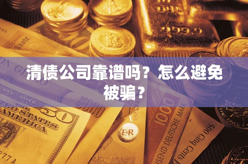 北京清债公司靠谱吗？怎么避免被骗？