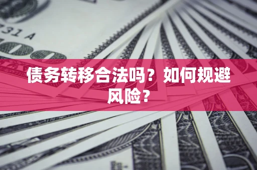 北京债务转移合法吗？如何规避风险？