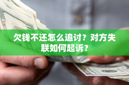北京欠钱不还怎么追讨？对方失联如何起诉？