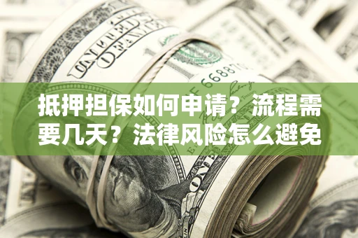 北京抵押担保如何申请？流程需要几天？法律风险怎么避免？避坑指南
