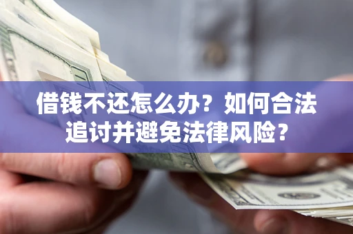 北京借钱不还怎么办？如何合法追讨并避免法律风险？