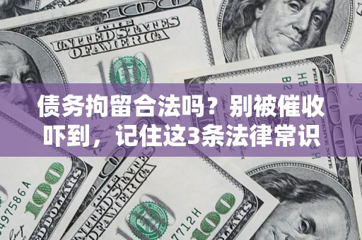 北京债务拘留合法吗?别被催收吓到,记住这3条法律常识 北京债务拘留合法吗?别被催收吓到,记住这3条法律常识