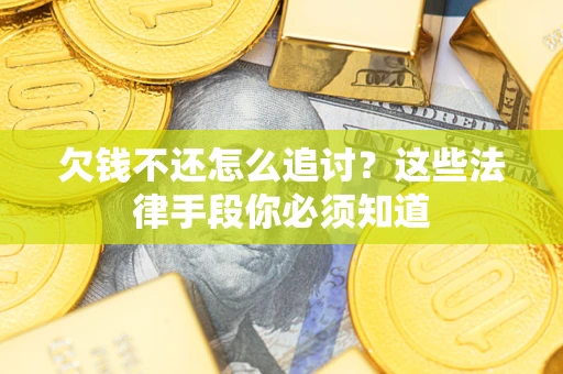 北京欠钱不还怎么追讨？这些法律手段你必须知道