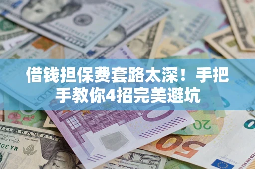 北京借钱担保费套路太深！手把手教你4招完美避坑
