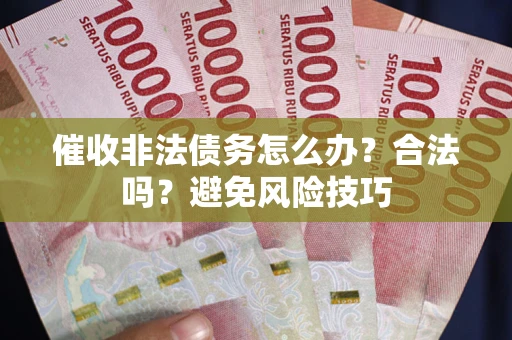 北京催收非法债务怎么办？合法吗？避免风险技巧