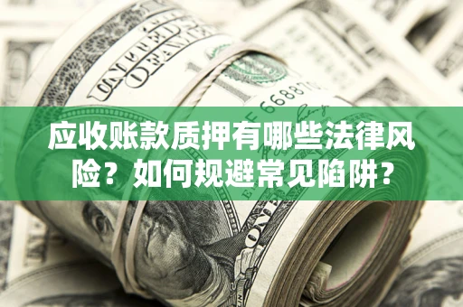 北京应收账款质押有哪些法律风险？如何规避常见陷阱？