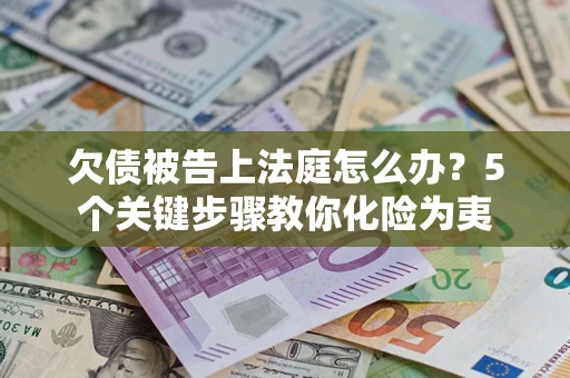 北京欠债被告上法庭怎么办？5个关键步骤教你化险为夷