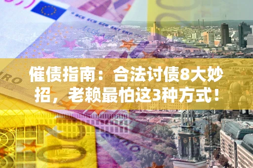 北京催债指南：合法讨债8大妙招，老赖最怕这3种方式！