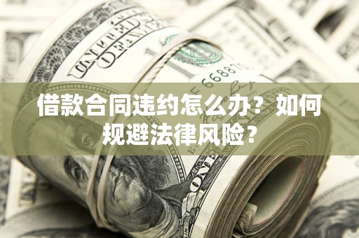 北京借款合同违约怎么办？如何规避法律风险？
