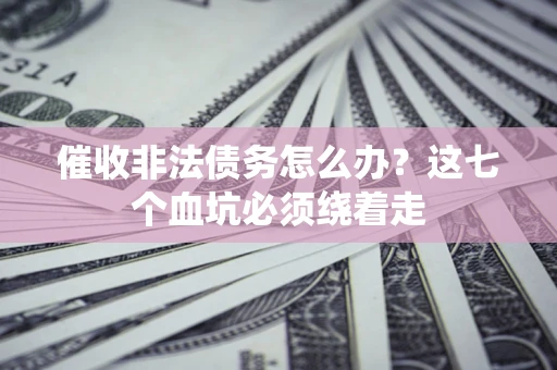 北京催收非法债务怎么办？这七个血坑必须绕着走